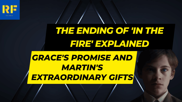 The Ending of 'In the Fire' Explained Grace's Promise and Martin's Extraordinary Gifts